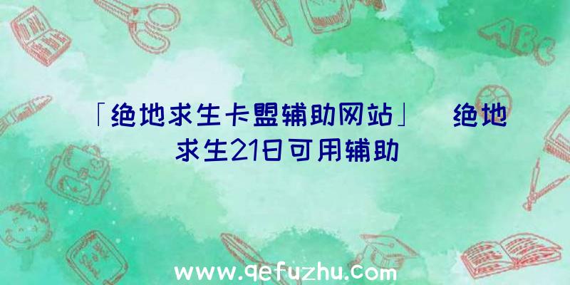 「绝地求生卡盟辅助网站」|绝地求生21日可用辅助